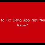 Delta App Not Working: A Comprehensive Guide to Troubleshooting