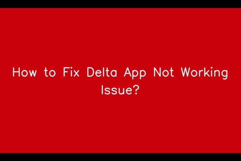 Delta App Not Working: A Comprehensive Guide to Troubleshooting