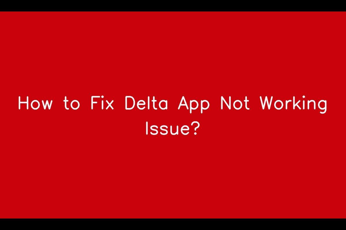 Delta App Not Working: A Comprehensive Guide to Troubleshooting