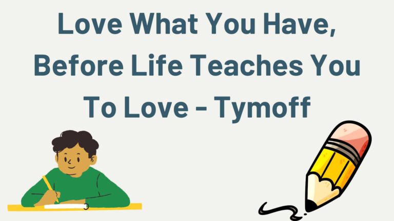 Love What You Have, Before Life Teaches You to Lov - Tymoff: Embracing Gratitude in Every Moment