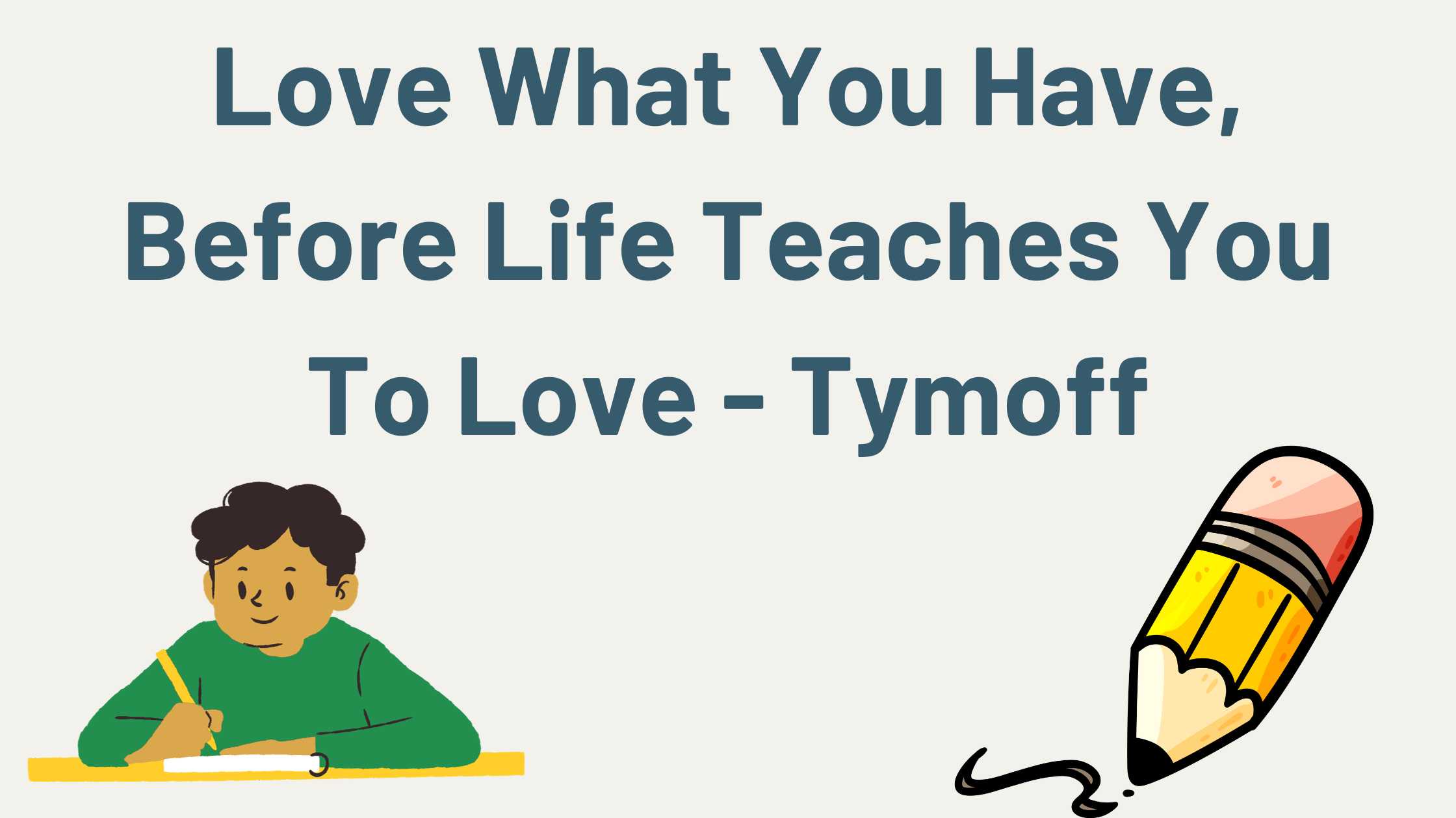 Love What You Have, Before Life Teaches You to Lov - Tymoff: Embracing Gratitude in Every Moment
