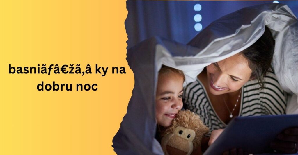 Basniãƒâ€žã‚â ky na dobru noc: Nurturing Imagination and Morality in Children